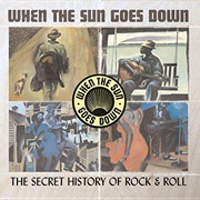 When the Sun Goes Down: The Secret History of Rock &amp; Roll