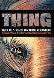 Thing: Inside the Struggle for Animal Personhood (Sam Machado &amp; Cynthia S. Machado)