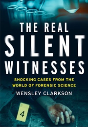 The Real Silent Witnesses: Shocking Cases From the World of Forensic Science (Wensley Clarkson)