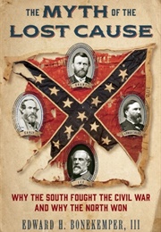 The Myth of the Lost Cause: Why the South Fought the Civil War and Why the North Won (Edward H. Bonekemper III)