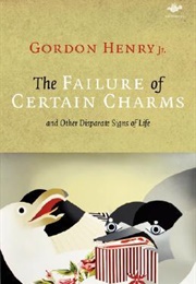 The Failure of Certain Charms (Gordon Henry Jr)