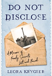 Do Not Disclose, a Memoir of Family Secrets Lost and Found (Leora Krygier)