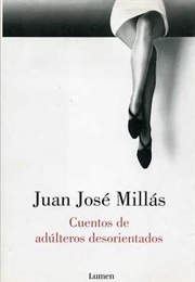 Cuentos De Adúlteros Desorientados (Juan José Millás)