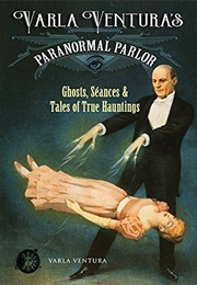 Varla Ventura&#39;s Paranormal Parlor: Ghosts, Seances, and Tales of True Hauntings (Varla Ventura)