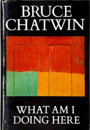 What Am I Doing Here (Bruce Chatwin)