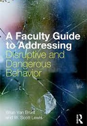 A Faculty Guide to Addressing Disruptive and Dangerous Behavior (Brian Van Brunt &amp; W. Scott Lewis)