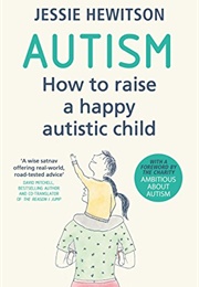 Autism: How to Raise a Happy Autistic Child (Jessie Hewitson)