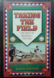 Taking the Field: The Best of Baseball Fiction (George Bowering, Ed.)