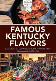 Famous Kentucky Flavors: Exploring the Commonwealth&#39;s Greatest Cuisines (Cameron Ludwick ,  Blair Hess ,  Elliott Hess)