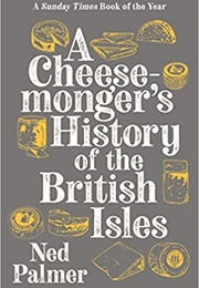 A Cheesemonger&#39;s History of the British Isles (Ned Palmer)