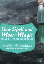 Sea-Spell &amp; Moor-Magic: Tales of the Western Isles (Sorche Nic Leodhas)