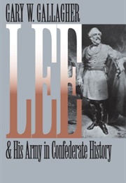 Lee and His Army in Confederate History (Gary Gallagher)