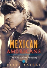 Mexican Americans: The Ambivalent Minority (Peter Skerry)