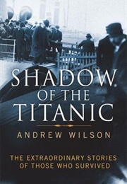 Shadow of the Titanic: The Extraordinary Stories of Those Who Survived (Andrew Wilson)