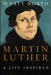 Martin Luther: A Life Inspired (Wyatt North)