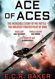 Ace of Aces: The Incredible Story of Pat Pattle (E.C.R. Baker)