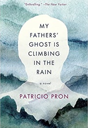 My Fathers&#39; Ghost Is Climbing in the Rain (Patricio Pron)