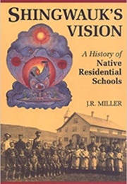 Shingwauk&#39;s Vision: A History of Native Residential Schools (J.R. Miller)