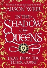 In the Shadow of Queens (Alison Weir)