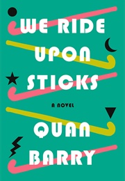 We Ride Upon Sticks: A Novel (Quan Barry)