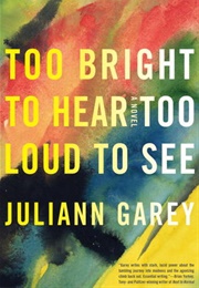 Too Bright to Hear, Too Loud to See (Juliann Garey)