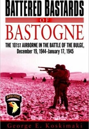 The Battered Bastards of Bastogne: The 101st Airborne and the Battle of the Bulge (George Koskima)