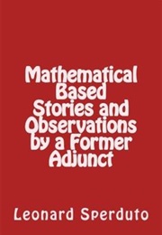 Mathematical Based Stories and Observations by a Former Adjunct (Leonard Sperduto)