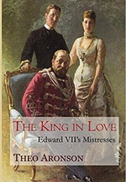 The King in Love: Edward VII&#39;s Mistresses (Theo Aronson)