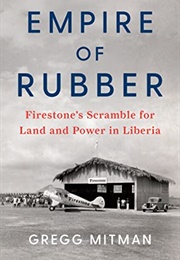 Empire of Rubber: Firestone&#39;s Scramble for Land and Power in Liberia (Gregg Mitman)