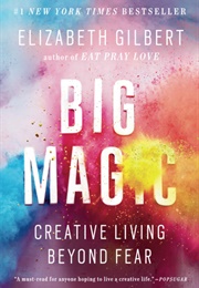 Big Magic: How to Live a Creative Life, and Let Go of Your Fear (Elizabeth Gilbert)