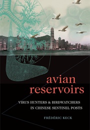 Avian Reservoirs: Virus Hunters and Birdwatchers in Chinese Sentinel Posts (Frederick Keck)