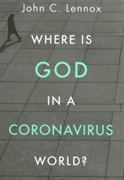 Where Is God in a Corona Virus World? (Professor John  Lennox)
