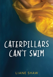 Caterpillars Can&#39;t Swim (Liane Shaw)