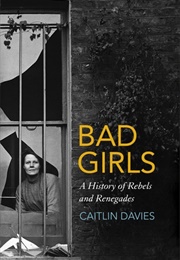 Bad Girls: A History of Rebels and Renegades (Caitlin Davies)