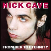 From Her to Eternity (Nick Cave and the Bad Seeds, 1984)