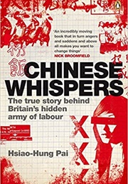 Chinese Whispers; the True Story Behind Britain&#39;s Hidden Army of Labour (Hsiao-Hung Pai)