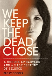 We Keep the Dead Close: A Murder at Harvard and a Half Century of Silence (Becky Cooper)