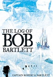 The Log of Bob Bartlett (Robert A. Bartlett)