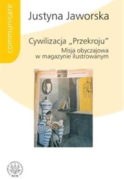 Cywilizacja „Przekroju&quot;. Misja Obyczajowa W Magazynie Ilustrowanym (Justyna Jaworska)