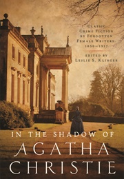 In the Shadow of Agatha Christie: Classic Crime Fiction by Forgotten Female Writers: 1850-1917 (Leslie S. Klinger)