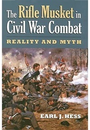 The Rifle Musket in Civil War Combat (Earl Hess)