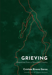 Grieving: Dispatches From a Wounded Country (Cristina Rivera Garza)