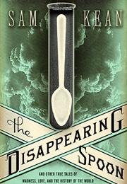 The Disappearing Spoon: And Other True Tales of Madness, Love, and the History of the World From the (Sam Kean)