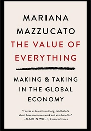 The Value of Everything: Making and Taking in the Global Economy (Mariana Mazzucato)