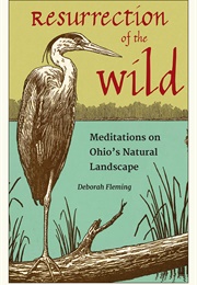 Resurrection of the Wild: Meditations on Ohio&#39;s Natural Landscape (Deborah Fleming)