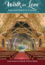 Walk in Love: Episcopal Beliefs and Practices (Scott Gunn)