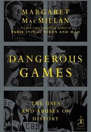 Dangerous Games: The Uses and Abuse of History (Margaret MacMillan)