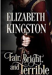 Fair, Bright, and Terrible (Elizabeth Kingston)