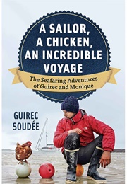 A Sailor, a Chicken, an Incredible Voyage: The Seafaring Adventures of Guirec and Monique (Guirec Soudée)