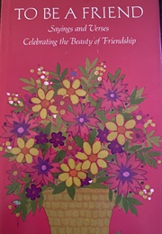 To Be a Friend: Sayings and Verses Celebrating the Beauty of Friendship (Edward Lewis &amp; Robert Myers, Eds.)